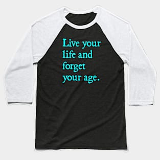 live your life and forget your age Baseball T-Shirt